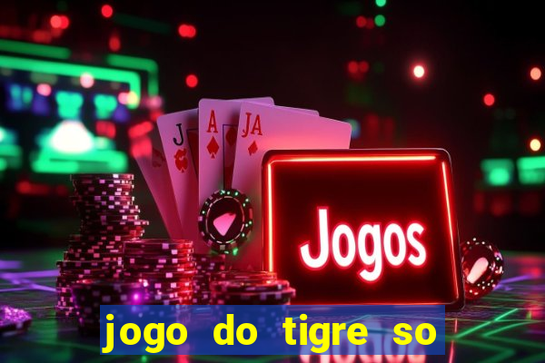 jogo do tigre so para brincar